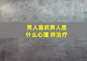 男人喜欢男人是什么心理 咋治疗